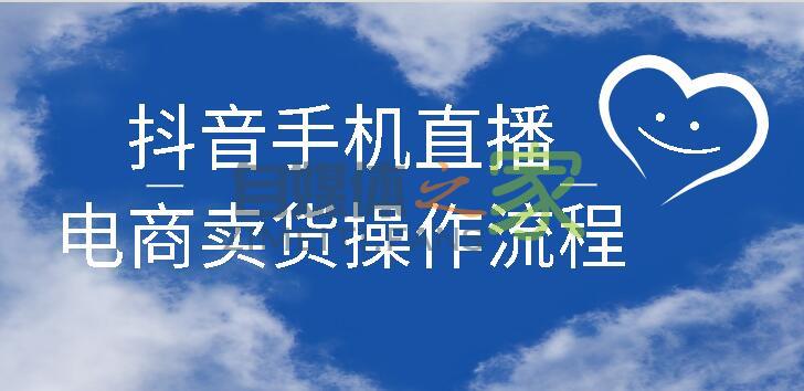 抖音手机直播电商卖货操作流程-自媒体之家