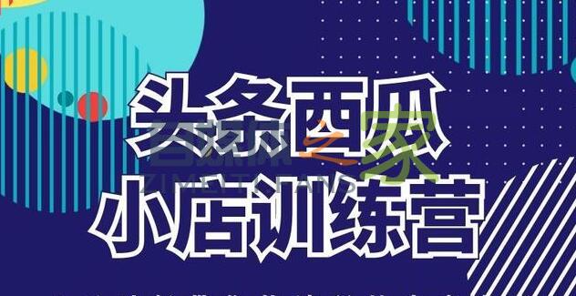 头条西瓜小店训练营「第2期」一周速成班 | 高订单带货秘籍请收藏-自媒体之家