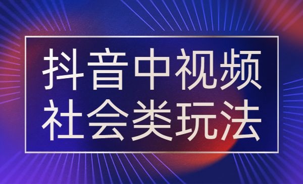 抖音中视频社会类玩法，混剪中视频-自媒体之家