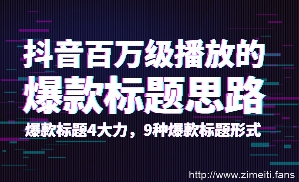 抖音百万级播放量的爆款标题思路，爆款标题四大力量9种爆款标题格式-自媒体之家