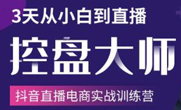 三天从小白到直播控盘大师，抖音直播电商实战训练营-自媒体之家