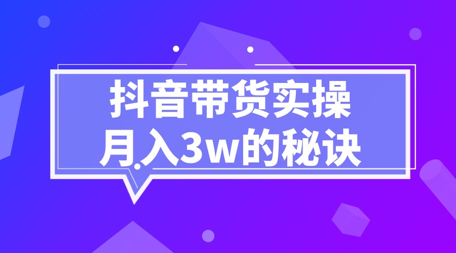 抖音带货实操视频教程，月入3W的秘诀-自媒体之家