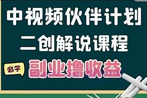 【视频课程】中视频二创解说陪跑课程：冷门蓝海副业撸收益，一天几千块-自媒体之家